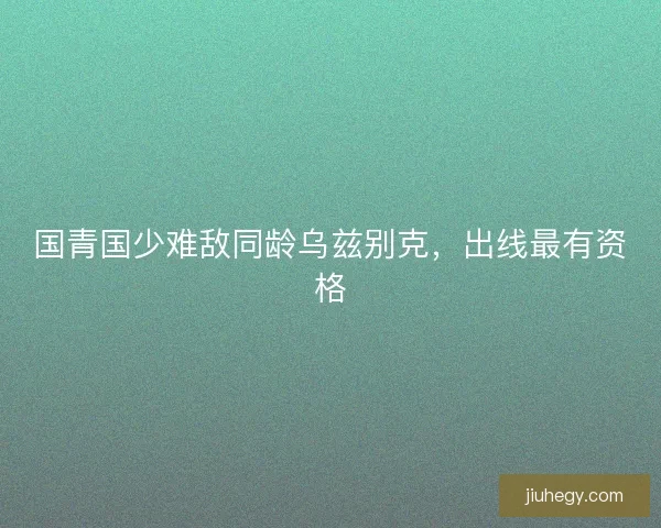 国青国少难敌同龄乌兹别克，出线最有资格