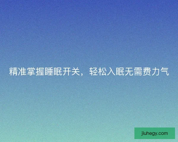 精准掌握睡眠开关，轻松入眠无需费力气